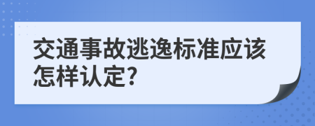 交通事故逃逸標(biāo)準(zhǔn)應(yīng)該怎樣認(rèn)定?