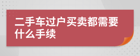 二手車過戶買賣都需要什么手續(xù)