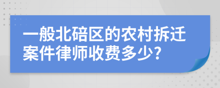 一般北碚區(qū)的農(nóng)村拆遷案件律師收費多少?