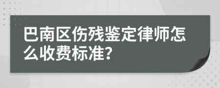 巴南區(qū)傷殘鑒定律師怎么收費標(biāo)準？