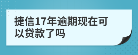 捷信17年逾期現(xiàn)在可以貸款了嗎