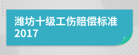濰坊十級(jí)工傷賠償標(biāo)準(zhǔn)2017