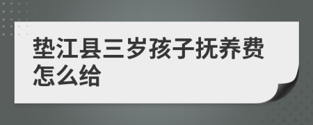墊江縣三歲孩子撫養(yǎng)費(fèi)怎么給