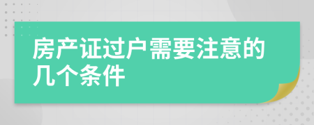 房產(chǎn)證過(guò)戶需要注意的幾個(gè)條件
