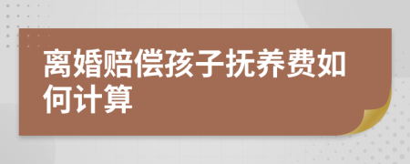 離婚賠償孩子撫養(yǎng)費(fèi)如何計(jì)算