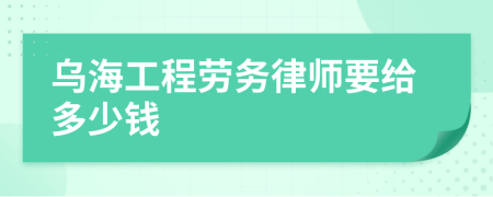 烏海工程勞務(wù)律師要給多少錢