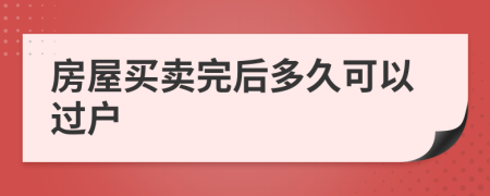 房屋買賣完后多久可以過戶