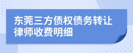 東莞三方債權(quán)債務(wù)轉(zhuǎn)讓律師收費(fèi)明細(xì)