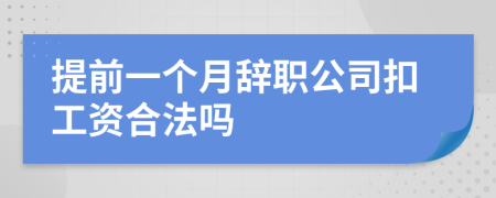 提前一個(gè)月辭職公司扣工資合法嗎