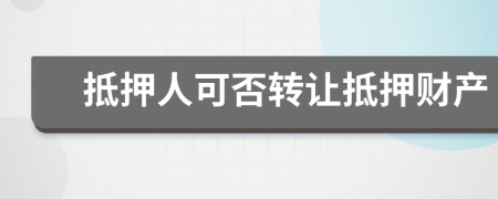 抵押人可否轉(zhuǎn)讓抵押財(cái)產(chǎn)