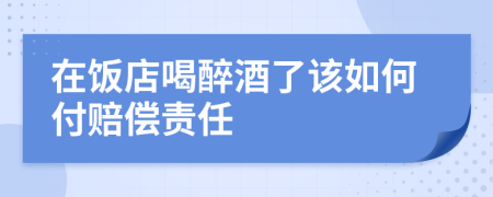在飯店喝醉酒了該如何付賠償責(zé)任