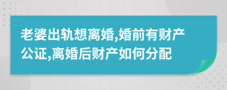 老婆出軌想離婚,婚前有財產(chǎn)公證,離婚后財產(chǎn)如何分配