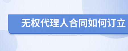 無權代理人合同如何訂立