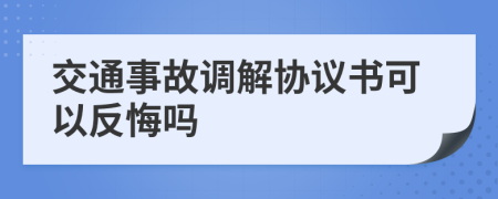 交通事故調(diào)解協(xié)議書可以反悔嗎