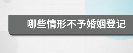 哪些情形不予婚姻登記