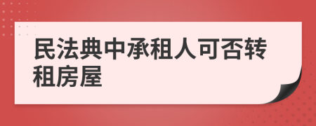 民法典中承租人可否轉(zhuǎn)租房屋