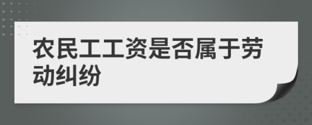 農(nóng)民工工資是否屬于勞動(dòng)糾紛