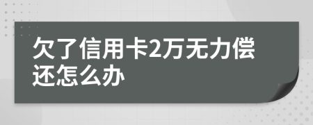 欠了信用卡2萬(wàn)無(wú)力償還怎么辦