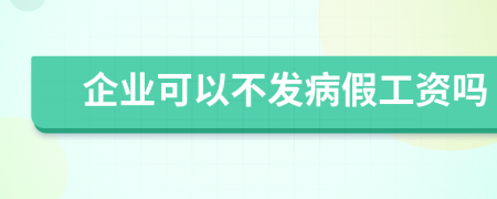 企業(yè)可以不發(fā)病假工資嗎