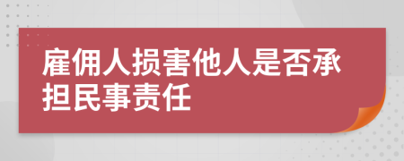 雇傭人損害他人是否承擔(dān)民事責(zé)任