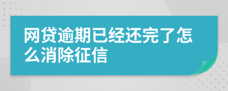 網(wǎng)貸逾期已經(jīng)還完了怎么消除征信