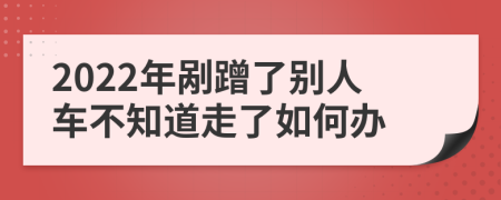 2022年剮蹭了別人車不知道走了如何辦
