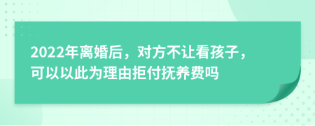 2022年離婚后，對方不讓看孩子，可以以此為理由拒付撫養(yǎng)費嗎