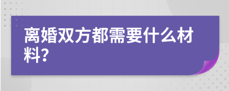 離婚雙方都需要什么材料？