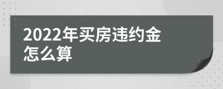 2022年買房違約金怎么算