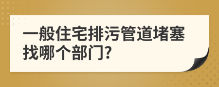 一般住宅排污管道堵塞找哪個部門?