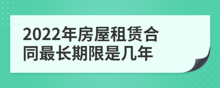 2022年房屋租賃合同最長期限是幾年