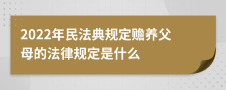 2022年民法典規(guī)定贍養(yǎng)父母的法律規(guī)定是什么
