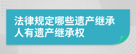 法律規(guī)定哪些遺產(chǎn)繼承人有遺產(chǎn)繼承權(quán)
