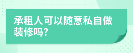承租人可以隨意私自做裝修嗎?