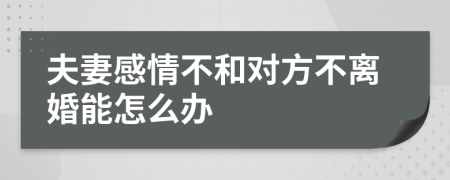 夫妻感情不和對(duì)方不離婚能怎么辦