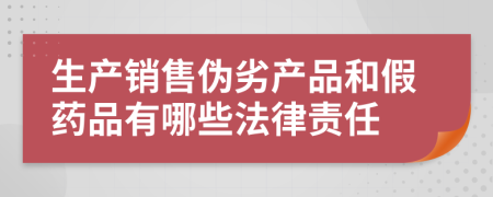生產(chǎn)銷售偽劣產(chǎn)品和假藥品有哪些法律責(zé)任
