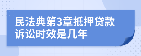 民法典第3章抵押貸款訴訟時(shí)效是幾年