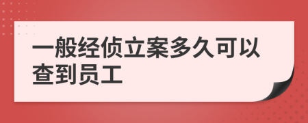 一般經(jīng)偵立案多久可以查到員工