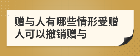 贈(zèng)與人有哪些情形受贈(zèng)人可以撤銷贈(zèng)與