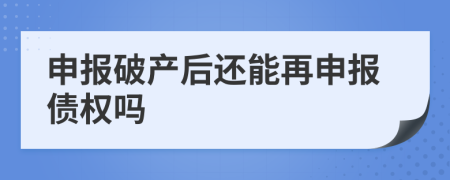 申報(bào)破產(chǎn)后還能再申報(bào)債權(quán)嗎