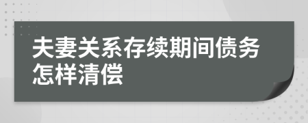 夫妻關系存續(xù)期間債務怎樣清償