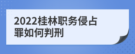 2022桂林職務(wù)侵占罪如何判刑