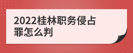 2022桂林職務(wù)侵占罪怎么判