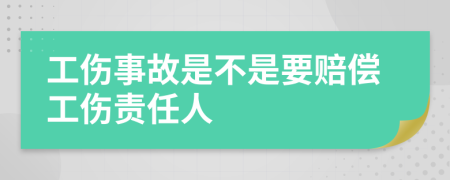 工傷事故是不是要賠償工傷責任人