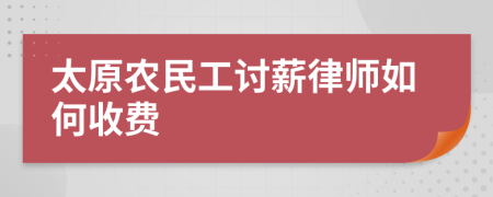 太原農(nóng)民工討薪律師如何收費(fèi)