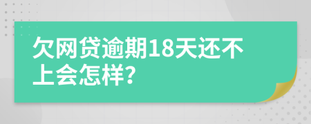 欠網(wǎng)貸逾期18天還不上會怎樣？
