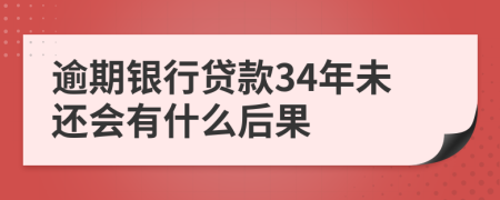 逾期銀行貸款34年未還會有什么后果