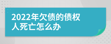 2022年欠債的債權(quán)人死亡怎么辦