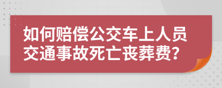 如何賠償公交車上人員交通事故死亡喪葬費(fèi)？