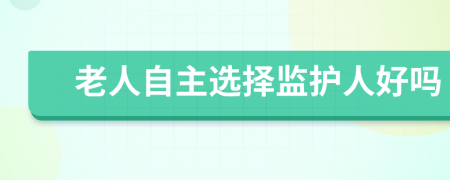 老人自主選擇監(jiān)護(hù)人好嗎